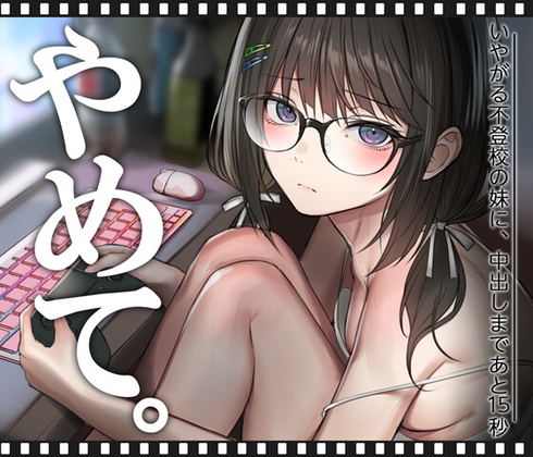 いやがる不登校の妹に、中出しまであと15秒 | やめて。【エロ漫画】