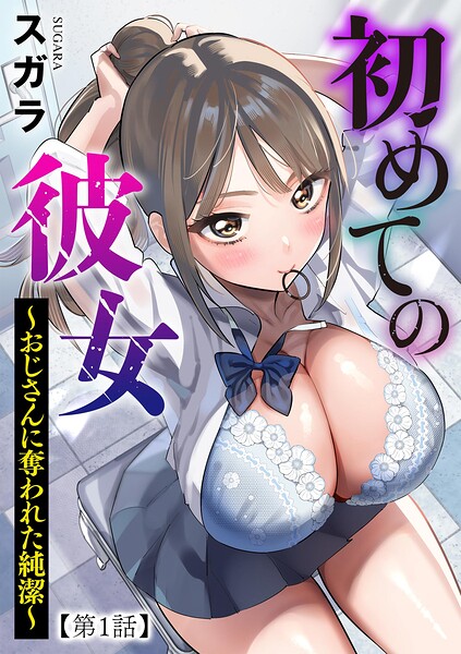 初めての彼女 〜おじさんに奪われた純潔〜【第1話】【スガラ】