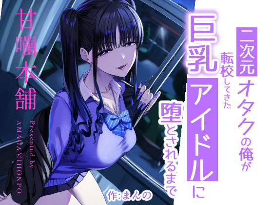 二次元オタクの俺が転校してきた巨乳アイドルに堕とされるまで【甘噛本舗(まんの)】