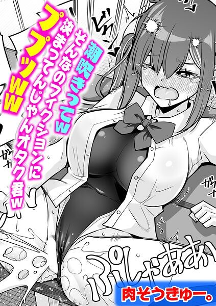 潮吹きってwそんなのフィクションに決まってんじゃんオタク君wププッww【肉そうきゅー。】