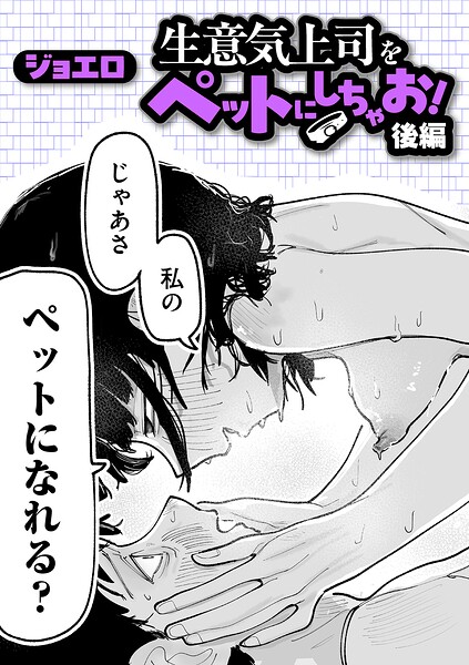 生意気上司をペットにしちゃお！ 後編【ジョエロ】